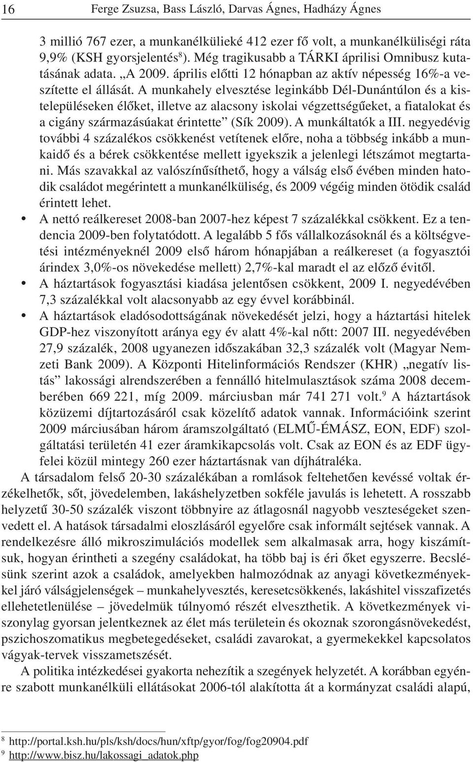 A munkahely elvesztése leginkább Dél-Dunántúlon és a kistelepüléseken élõket, illetve az alacsony iskolai végzettségûeket, a fiatalokat és a cigány származásúakat érintette (Sík 2009).