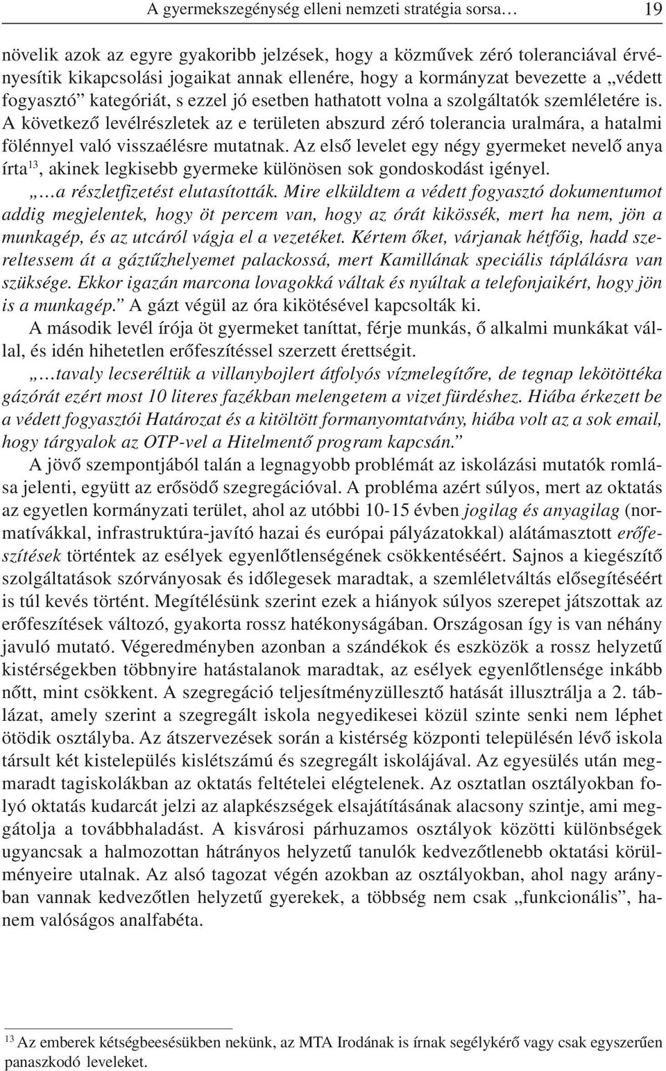 A következõ levélrészletek az e területen abszurd zéró tolerancia uralmára, a hatalmi fölénnyel való visszaélésre mutatnak.