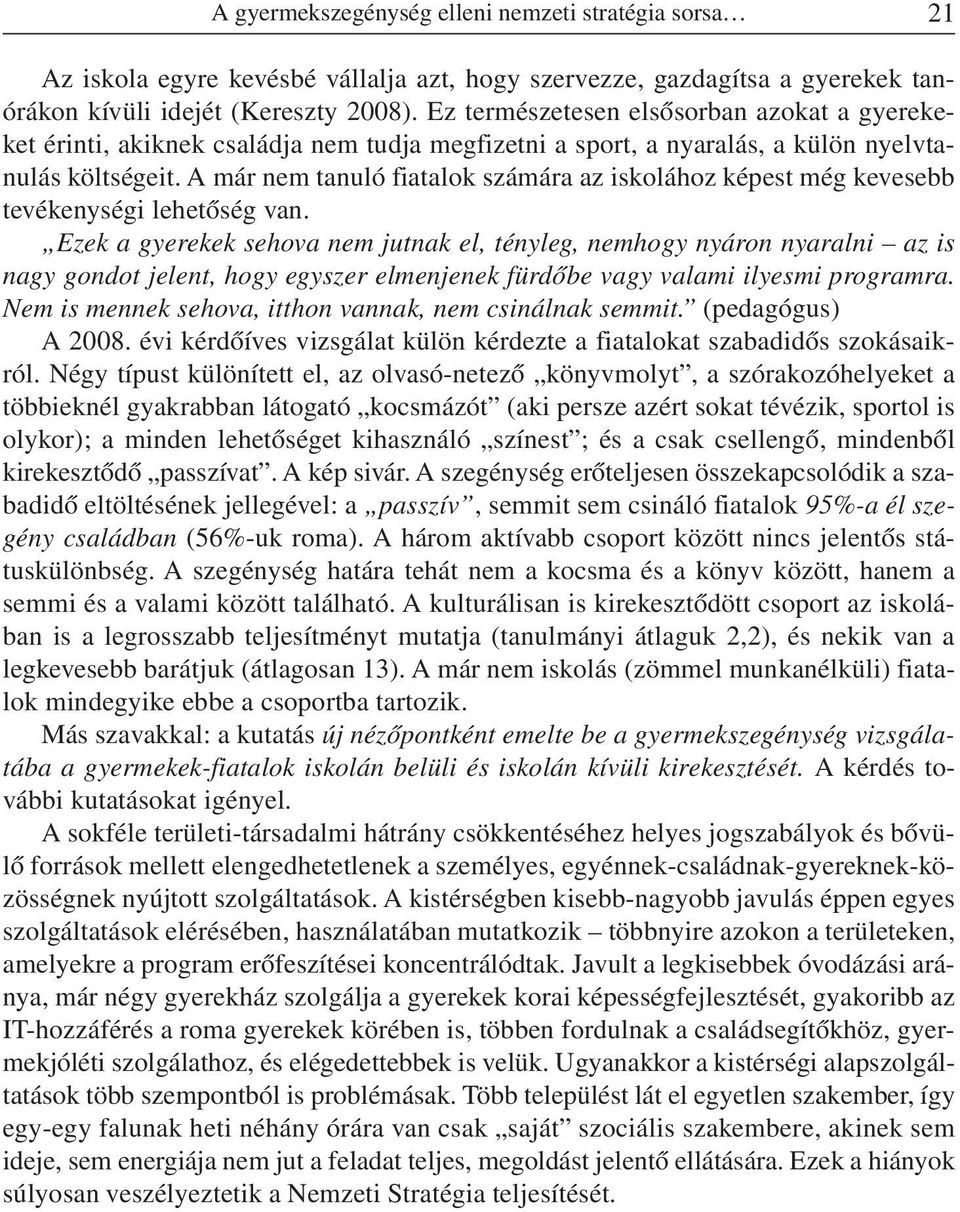 A már nem tanuló fiatalok számára az iskolához képest még kevesebb tevékenységi lehetõség van.