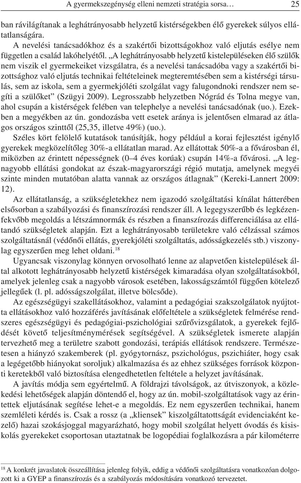 A leghátrányosabb helyzetû kistelepüléseken élõ szülõk nem viszik el gyermekeiket vizsgálatra, és a nevelési tanácsadóba vagy a szakértõi bizottsághoz való eljutás technikai feltételeinek