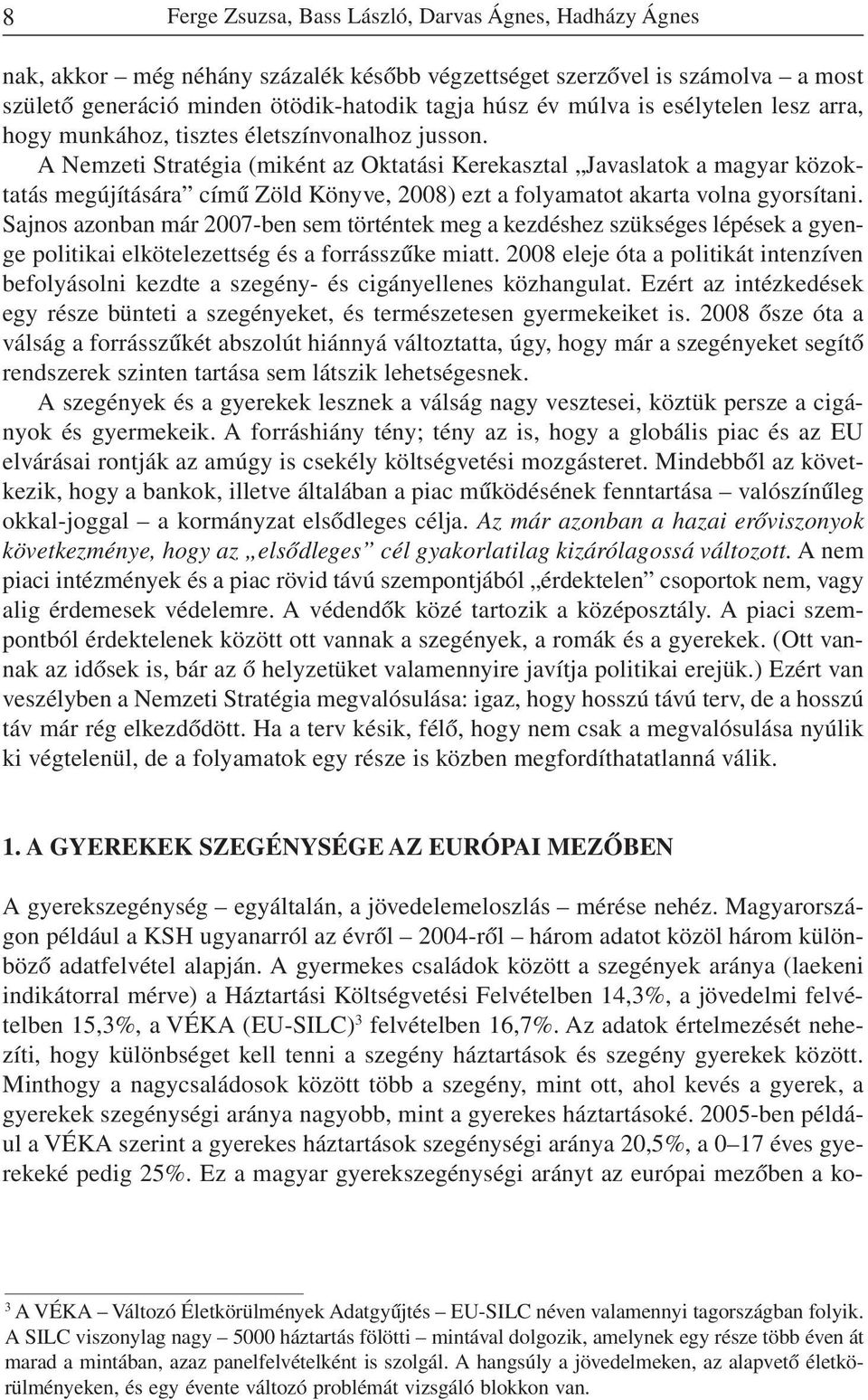 A Nemzeti Stratégia (miként az Oktatási Kerekasztal Javaslatok a magyar közoktatás megújítására címû Zöld Könyve, 2008) ezt a folyamatot akarta volna gyorsítani.