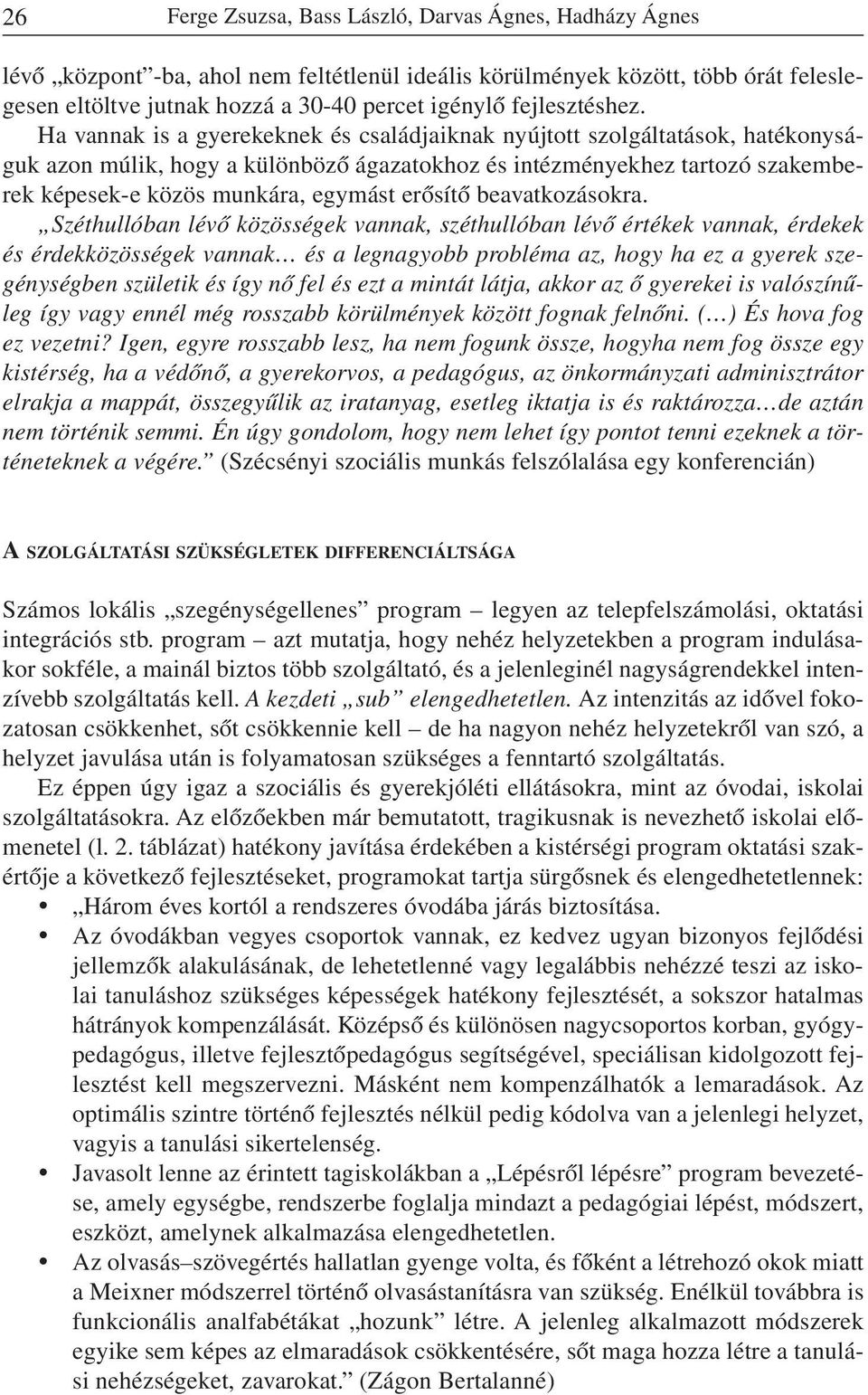 Ha vannak is a gyerekeknek és családjaiknak nyújtott szolgáltatások, hatékonyságuk azon múlik, hogy a különbözõ ágazatokhoz és intézményekhez tartozó szakemberek képesek-e közös munkára, egymást