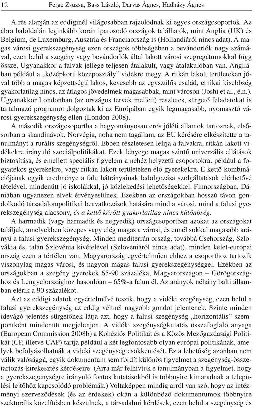 A magas városi gyerekszegénység ezen országok többségében a bevándorlók nagy számával, ezen belül a szegény vagy bevándorlók által lakott városi szegregátumokkal függ össze.