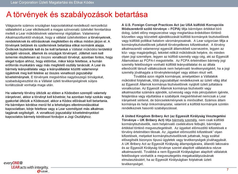 A törvények betűinek és szellemének betartása etikai normáink alapja. Önöknek tisztelniük kell és be kell tartaniuk a Vállalat működési területéül szolgáló városok, államok és országok törvényeit.