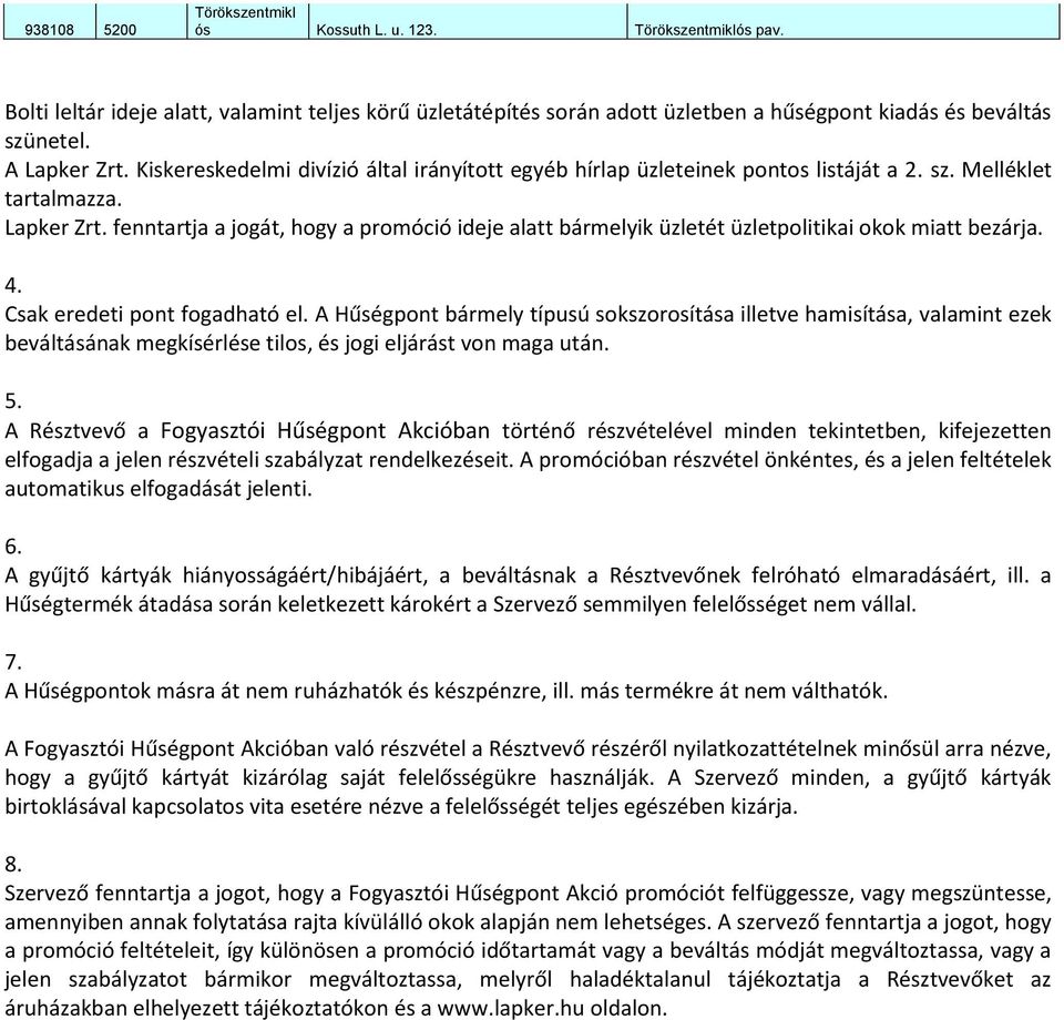 4. Csak eredeti pont fogadható el. A Hűségpont bármely típusú sokszorosítása illetve hamisítása, valamint ezek beváltásának megkísérlése tilos, és jogi eljárást von maga után. 5.