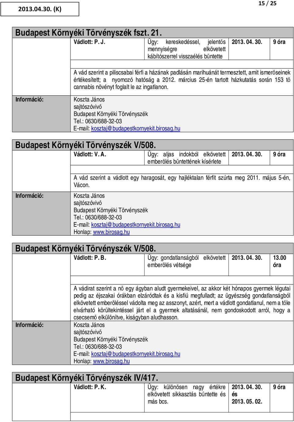 március 25-én tartott házkutatás során 153 tő cannabis növényt foglalt le az ingatlanon. Koszta János Tel.: 0630/688-32-03 E-mail: kosztaj@budapestkornyekit.birosag.hu V/508. Vádlott: V. A.