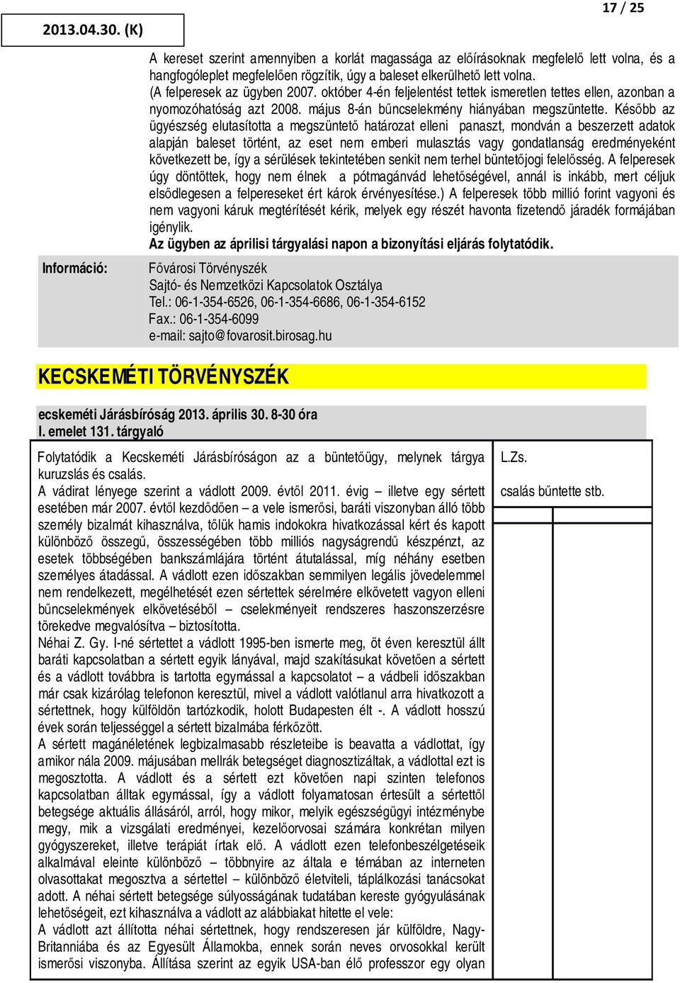 Később az ügyészség elutasította a megszüntető határozat elleni panaszt, mondván a beszerzett adatok alapján baleset történt, az eset nem emberi mulasztás vagy gondatlanság eredményeként következett