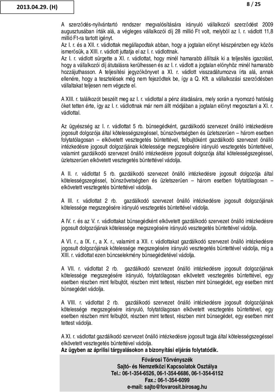 r. vádlott a jogtalan előnyhöz minél hamarabb hozzájuthasson. A teljesítési jegyzőkönyvet a XI. r. vádlott visszadátumozva írta alá, annak ellenére, hogy a tesztelések még nem fejeződtek be, így a Q.