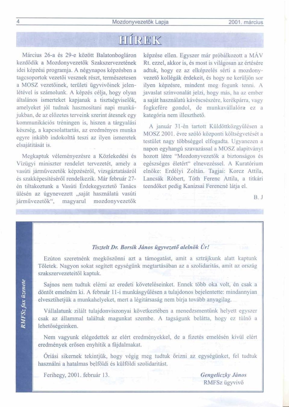 A nbgynapos k6pzksben a adtuk, hogy ez az elkkpzelb sbrti a mozdonytagcsoportok vezet6i vesznek rkszt, term6szetesen vezetb kollbgak brdekeit, 6s hoe ne keriiljgn sor a MOSZ vezet6inek3 teriileti