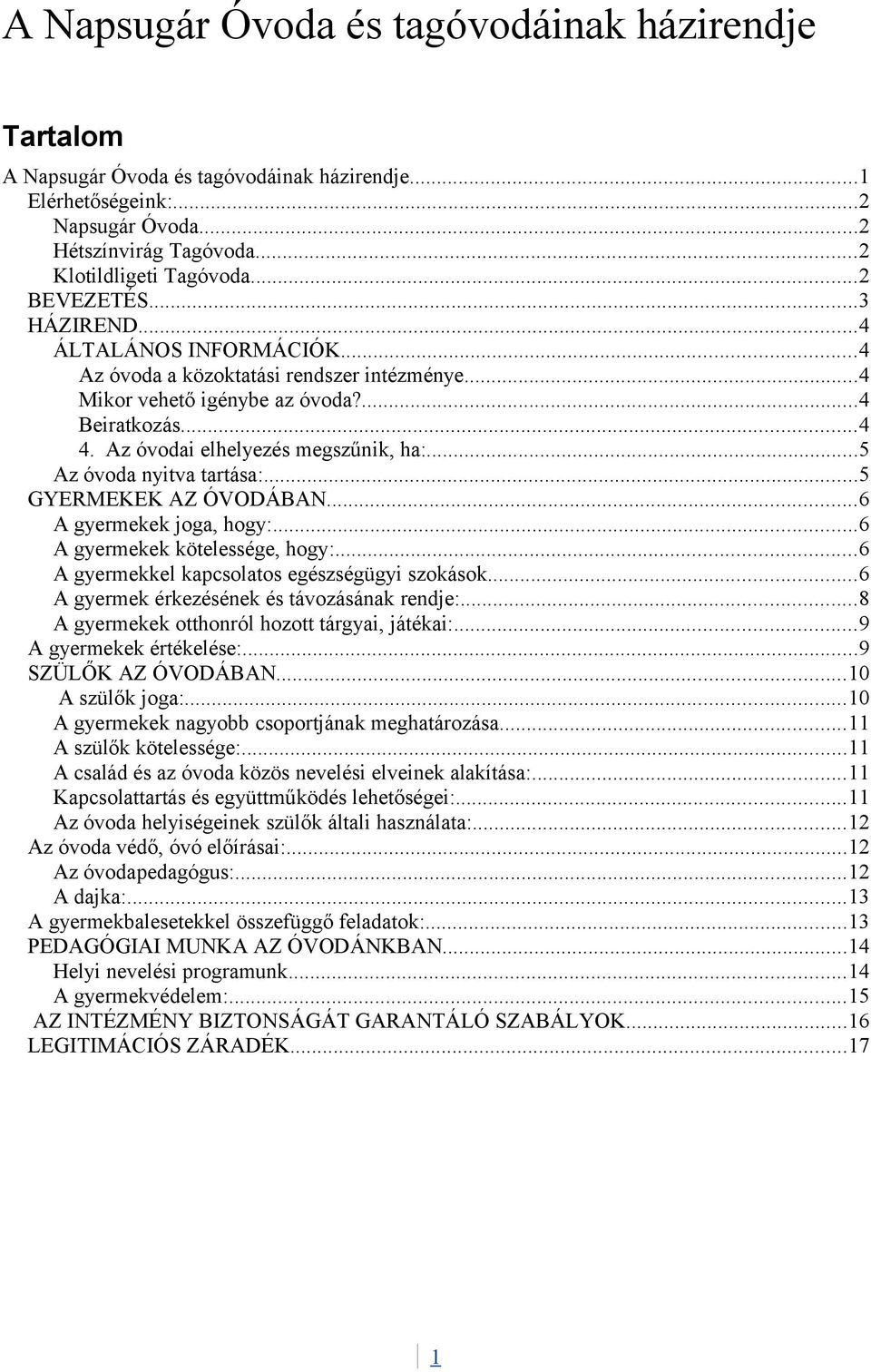 ..5 Az óvoda nyitva tartása:...5 GYERMEKEK AZ ÓVODÁBAN...6 A gyermekek joga, hogy:...6 A gyermekek kötelessége, hogy:...6 A gyermekkel kapcsolatos egészségügyi szokások.