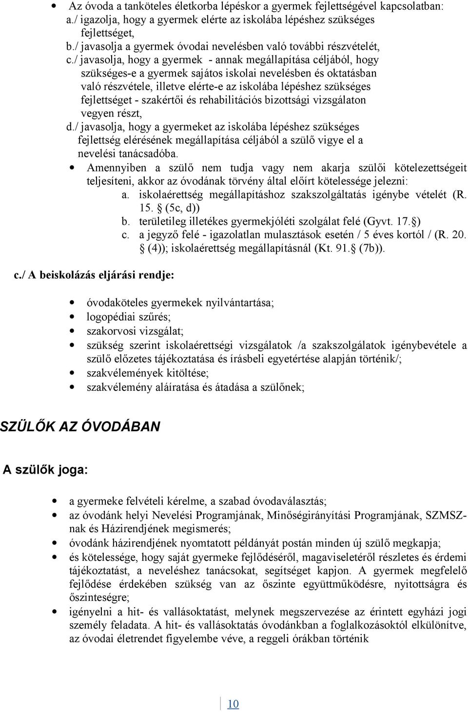 / javasolja, hogy a gyermek - annak megállapítása céljából, hogy szükséges-e a gyermek sajátos iskolai nevelésben és oktatásban való részvétele, illetve elérte-e az iskolába lépéshez szükséges