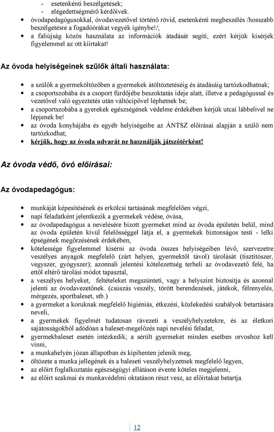 Az óvoda helyiségeinek szülők általi használata: a szülők a gyermeköltözőben a gyermekek átöltöztetéséig és átadásáig tartózkodhatnak; a csoportszobába és a csoport fürdőjébe beszoktatás ideje alatt,