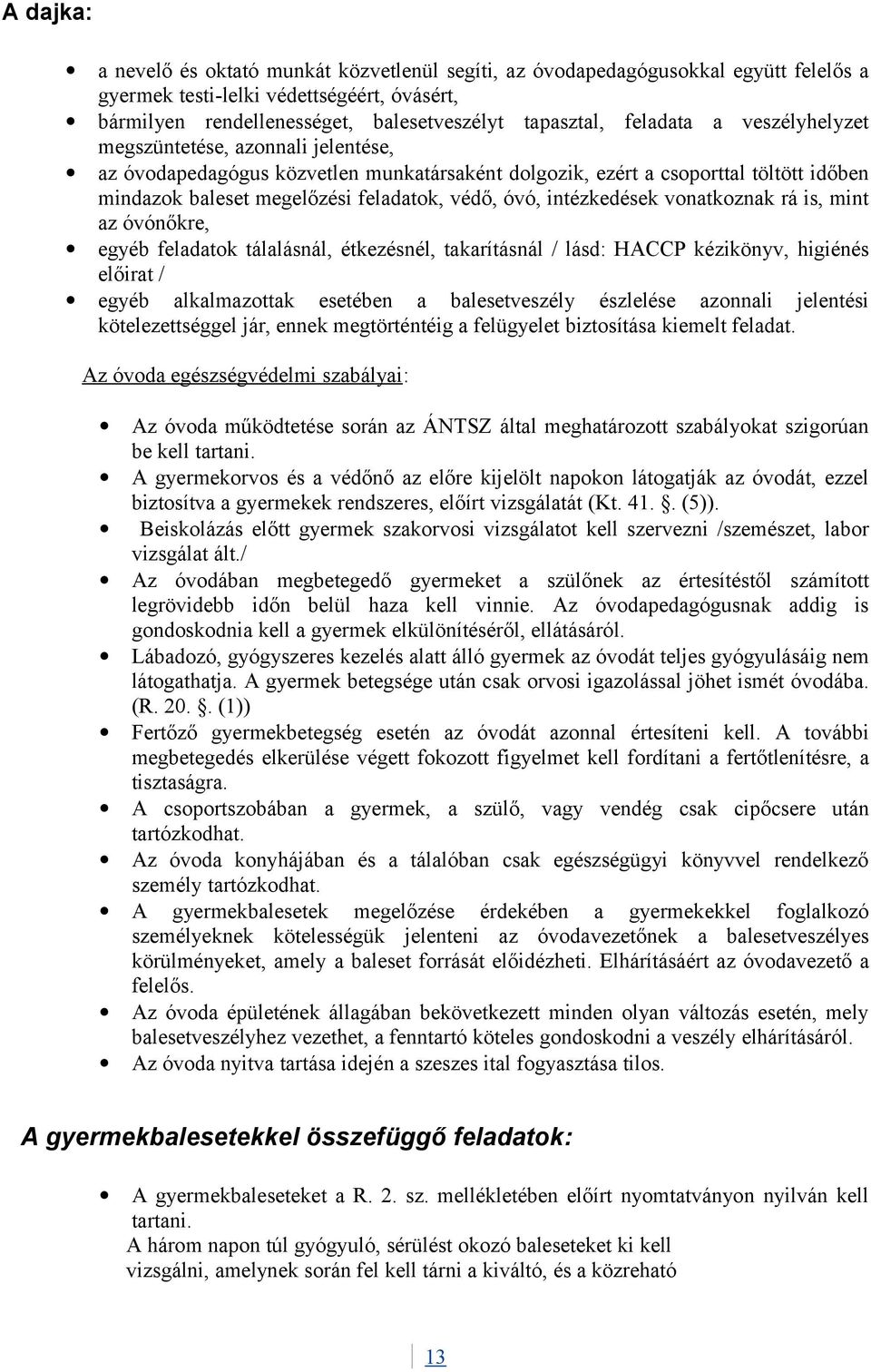 intézkedések vonatkoznak rá is, mint az óvónőkre, egyéb feladatok tálalásnál, étkezésnél, takarításnál / lásd: HACCP kézikönyv, higiénés előirat / egyéb alkalmazottak esetében a balesetveszély