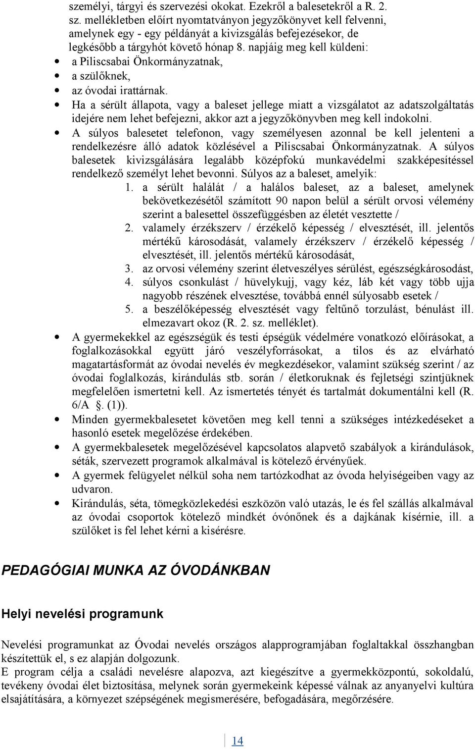 Ha a sérült állapota, vagy a baleset jellege miatt a vizsgálatot az adatszolgáltatás idejére nem lehet befejezni, akkor azt a jegyzőkönyvben meg kell indokolni.