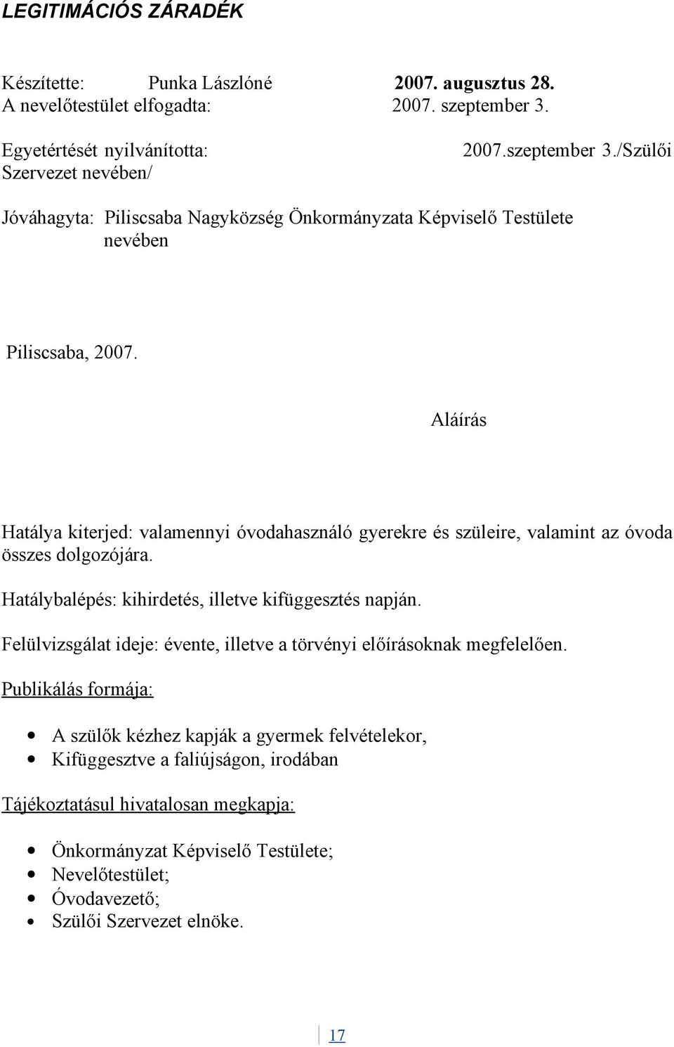 Aláírás Hatálya kiterjed: valamennyi óvodahasználó gyerekre és szüleire, valamint az óvoda összes dolgozójára. Hatálybalépés: kihirdetés, illetve kifüggesztés napján.