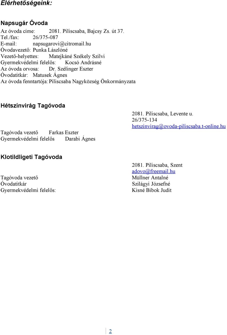 Szélinger Eszter Óvodatitkár: Matusek Ágnes Az óvoda fenntartója: Piliscsaba Nagyközség Önkormányzata Hétszínvirág Tagóvoda Tagóvoda vezető Farkas Eszter Gyermekvédelmi felelős