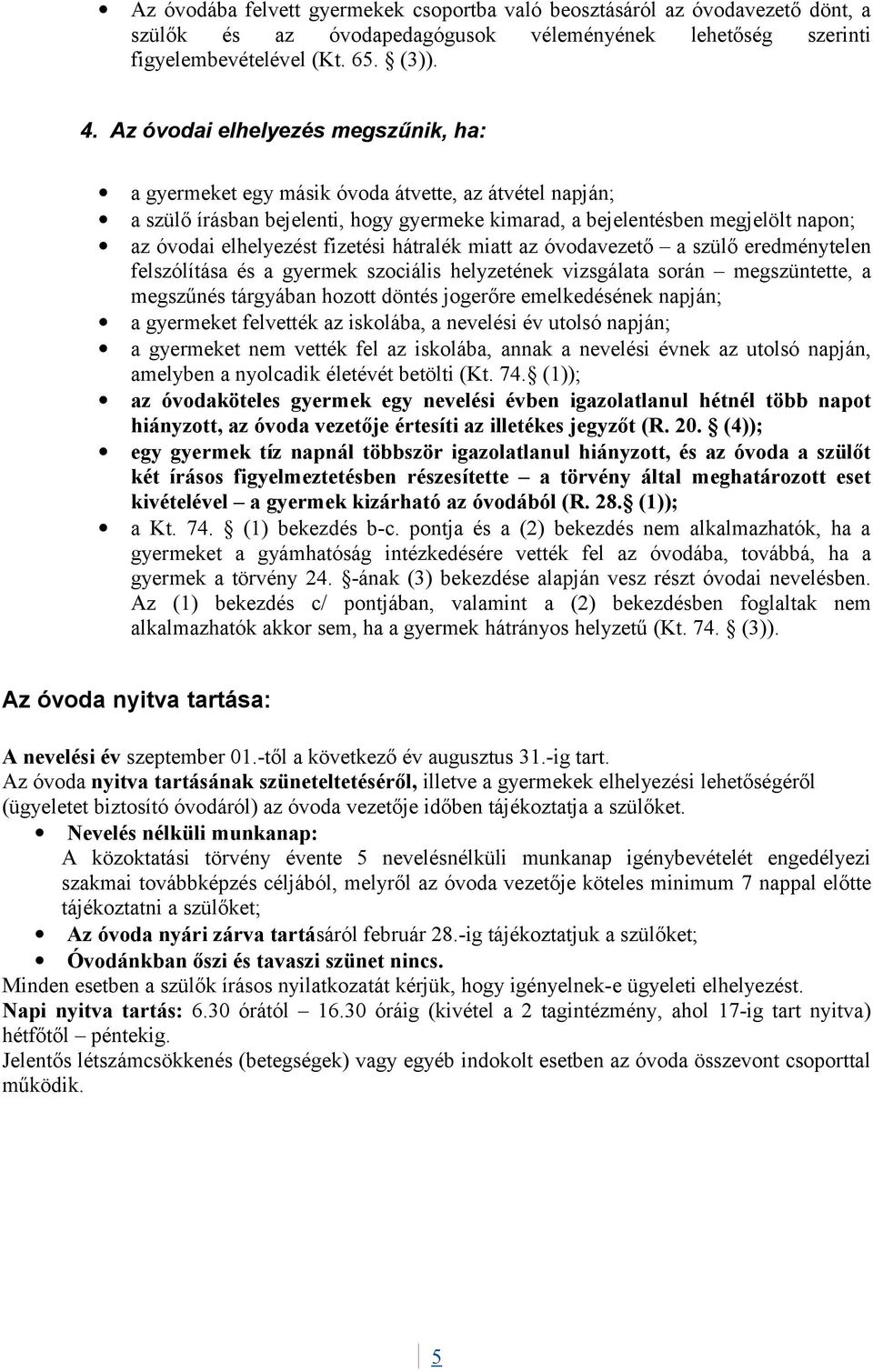 fizetési hátralék miatt az óvodavezető a szülő eredménytelen felszólítása és a gyermek szociális helyzetének vizsgálata során megszüntette, a megszűnés tárgyában hozott döntés jogerőre emelkedésének