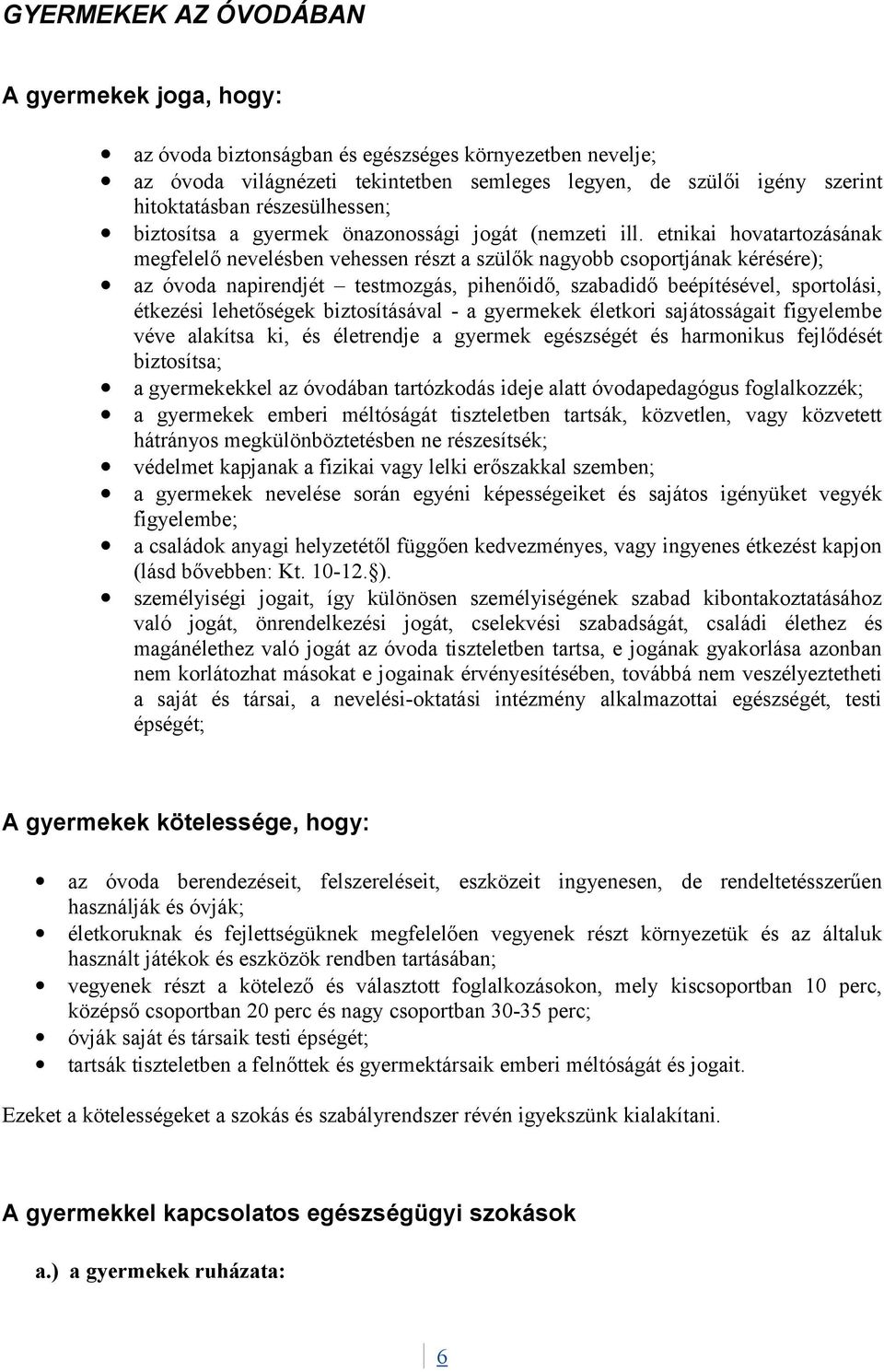 etnikai hovatartozásának megfelelő nevelésben vehessen részt a szülők nagyobb csoportjának kérésére); az óvoda napirendjét testmozgás, pihenőidő, szabadidő beépítésével, sportolási, étkezési