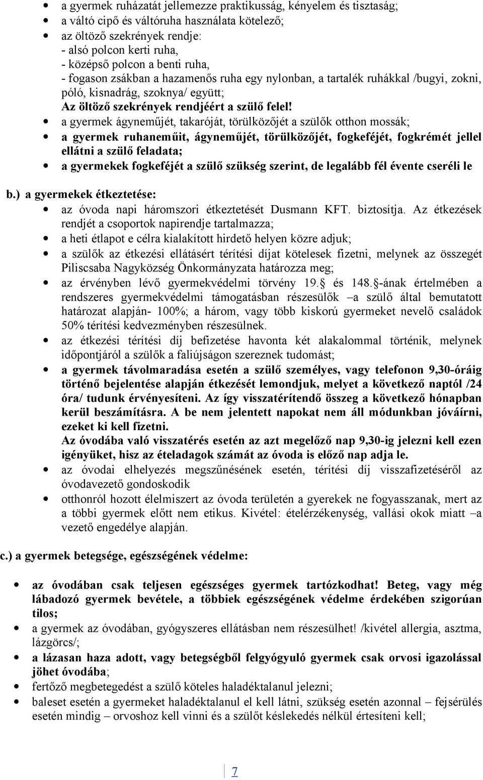 a gyermek ágyneműjét, takaróját, törülközőjét a szülők otthon mossák; a gyermek ruhaneműit, ágyneműjét, törülközőjét, fogkeféjét, fogkrémét jellel ellátni a szülő feladata; a gyermekek fogkeféjét a