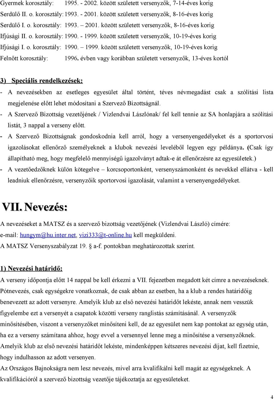 évben vagy korábban született versenyzők, 13-éves kortól 3) Speciális rendelkezések: - A nevezésekben az esetleges egyesület által történt, téves névmegadást csak a szólítási lista megjelenése előtt