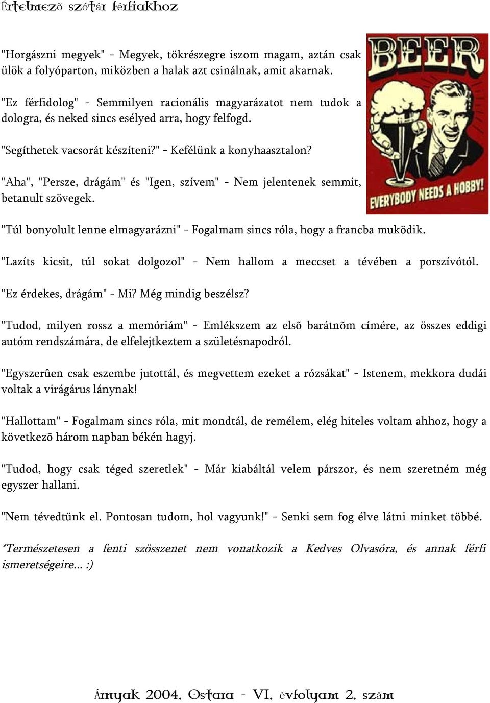 "Aha", "Persze, drágám" és "Igen, szívem" - Nem jelentenek semmit, betanult szövegek. "Túl bonyolult lenne elmagyarázni" - Fogalmam sincs róla, hogy a francba muködik.