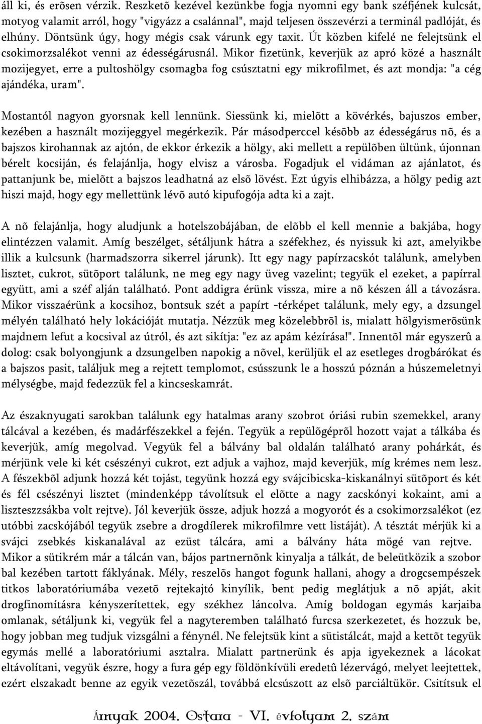 Mikor fizetünk, keverjük az apró közé a használt mozijegyet, erre a pultoshölgy csomagba fog csúsztatni egy mikrofilmet, és azt mondja: "a cég ajándéka, uram". Mostantól nagyon gyorsnak kell lennünk.