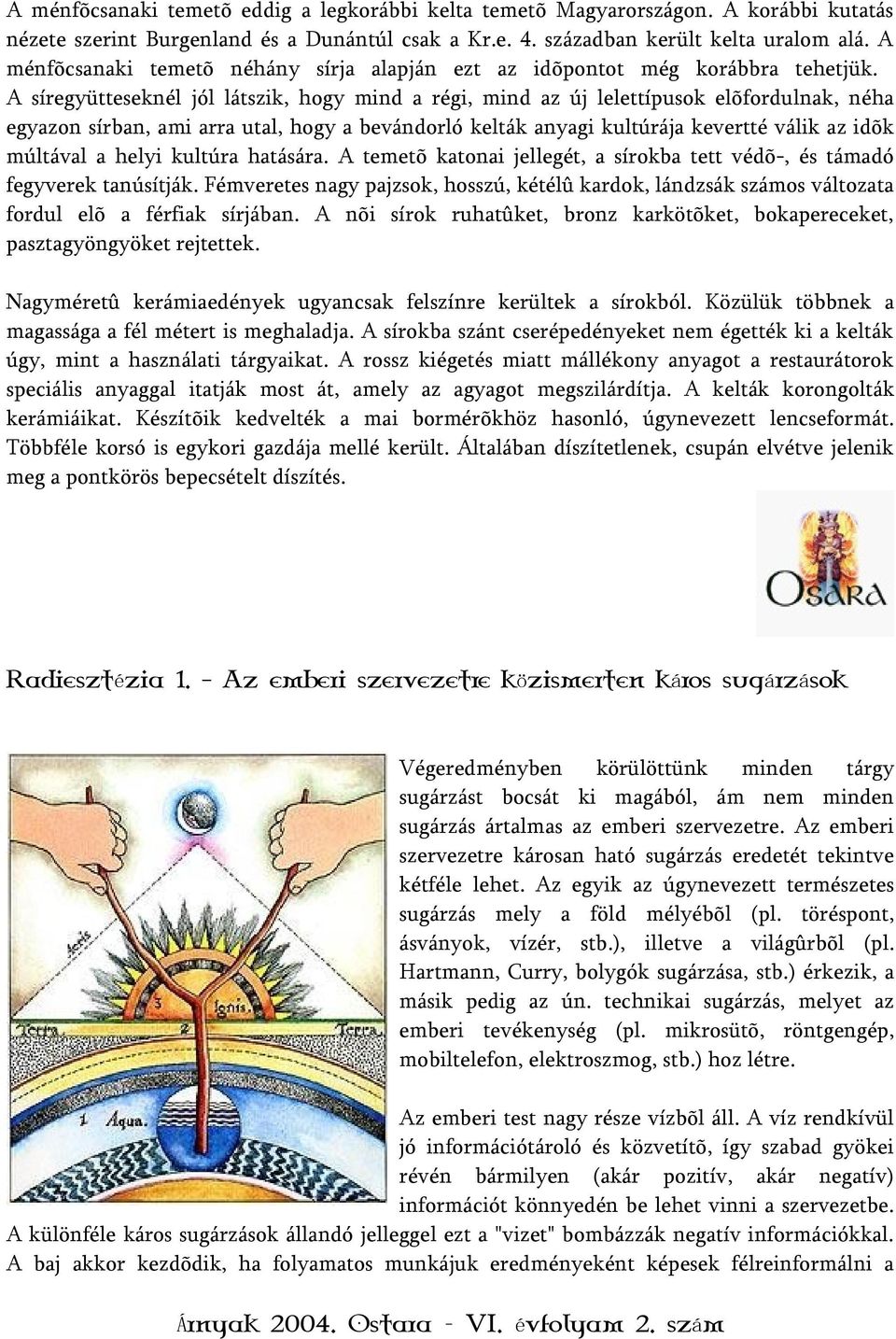 A síregyütteseknél jól látszik, hogy mind a régi, mind az új lelettípusok elõfordulnak, néha egyazon sírban, ami arra utal, hogy a bevándorló kelták anyagi kultúrája kevertté válik az idõk múltával a