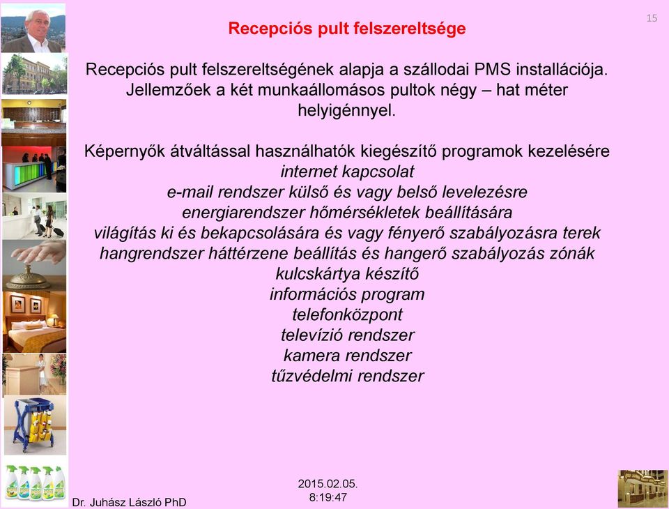 Képernyők átváltással használhatók kiegészítő programok kezelésére internet kapcsolat e-mail rendszer külső és vagy belső levelezésre energiarendszer