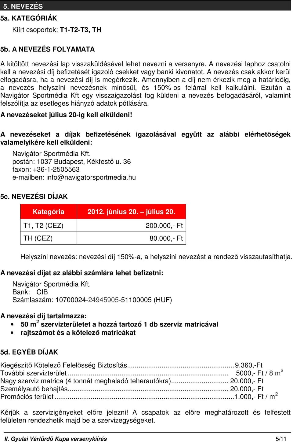 Amennyiben a díj nem érkezik meg a határidőig, a nevezés helyszíni nevezésnek minősül, és 150%-os felárral kell kalkulálni.