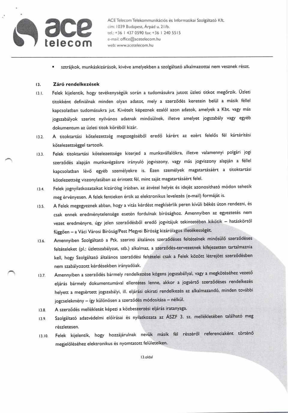 Felek kijelenrik, hogy tev6kenysegiik sor6n a rudomisukra iutott 0zle.i titkot met6rzik.