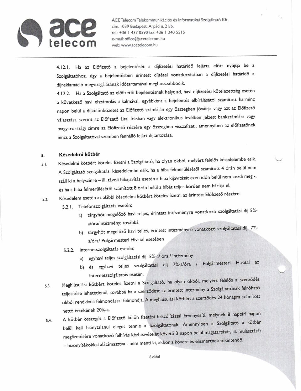 .1. Ha az El6fizet6 a beielent s6t a diifizet6si hatirid6 lejirta el6tt nytiitla be a Szolgiltat6hoz, rigy a beielent6sben 6rintett dijt6tel vonatkozdsdban a diifizet6si haririd6 a diireklamdci6