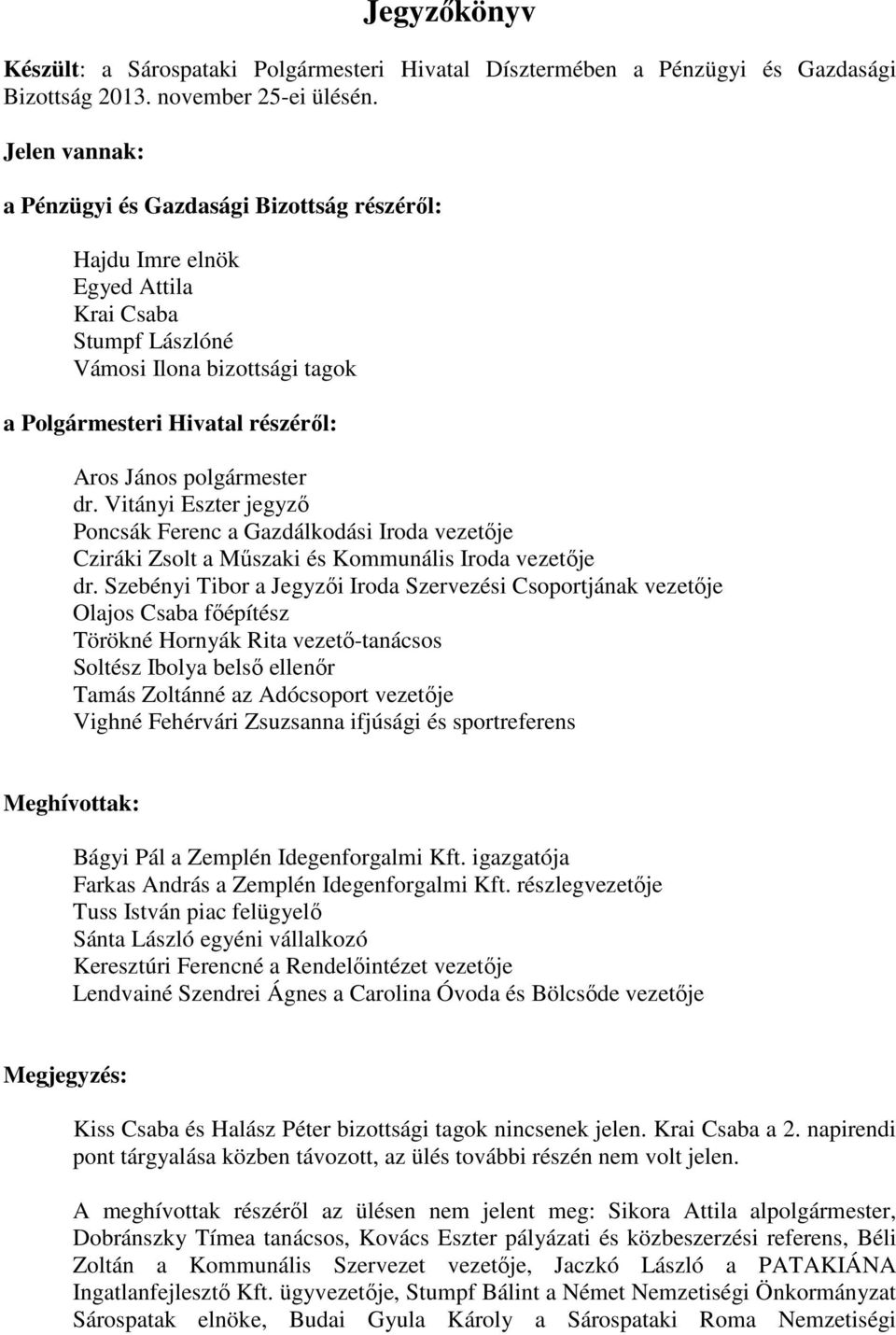 Vitányi Eszter jegyző Poncsák Ferenc a Gazdálkodási Iroda vezetője Cziráki Zsolt a Műszaki és Kommunális Iroda vezetője dr.