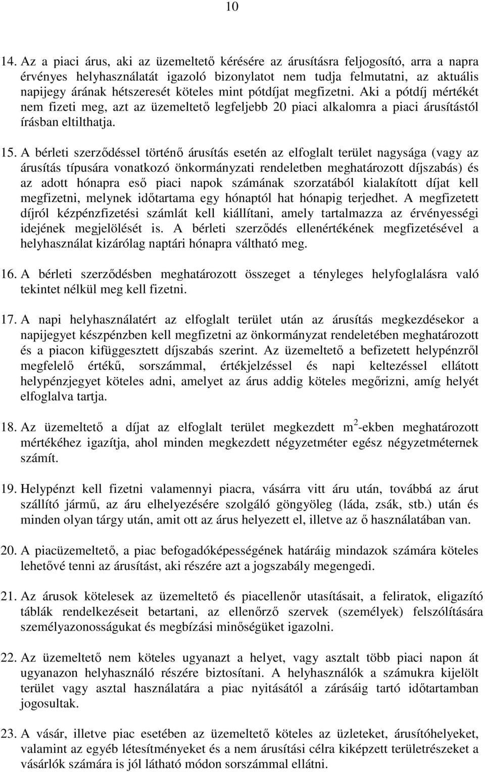 mint pótdíjat megfizetni. Aki a pótdíj mértékét nem fizeti meg, azt az üzemeltető legfeljebb 20 piaci alkalomra a piaci árusítástól írásban eltilthatja. 15.