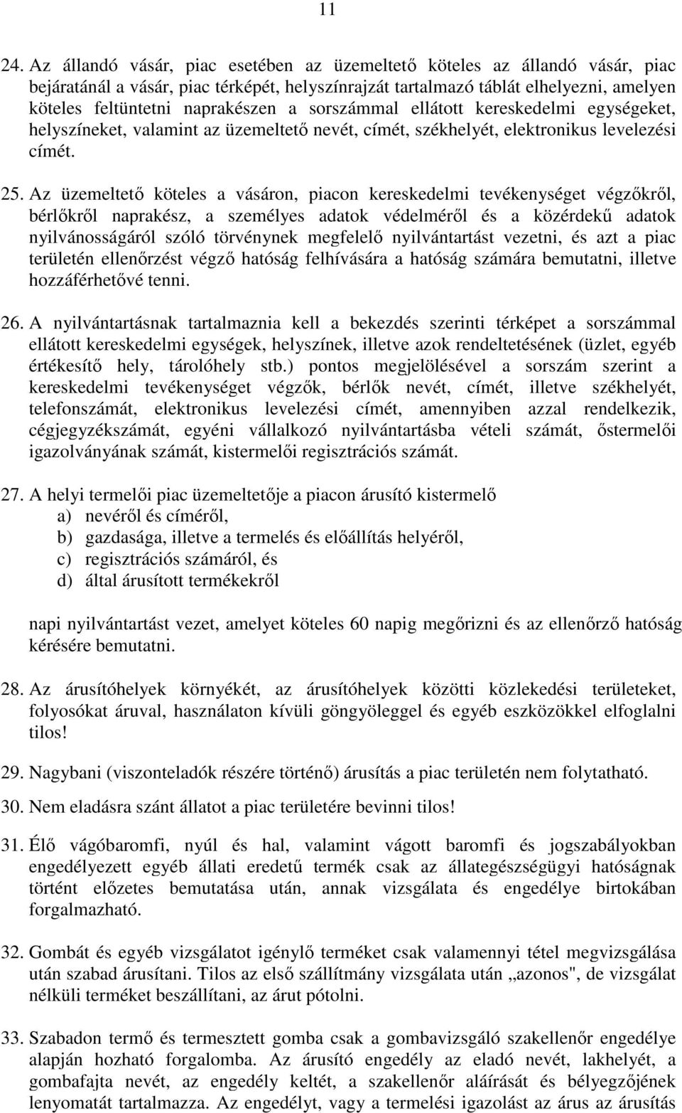 sorszámmal ellátott kereskedelmi egységeket, helyszíneket, valamint az üzemeltető nevét, címét, székhelyét, elektronikus levelezési címét. 25.