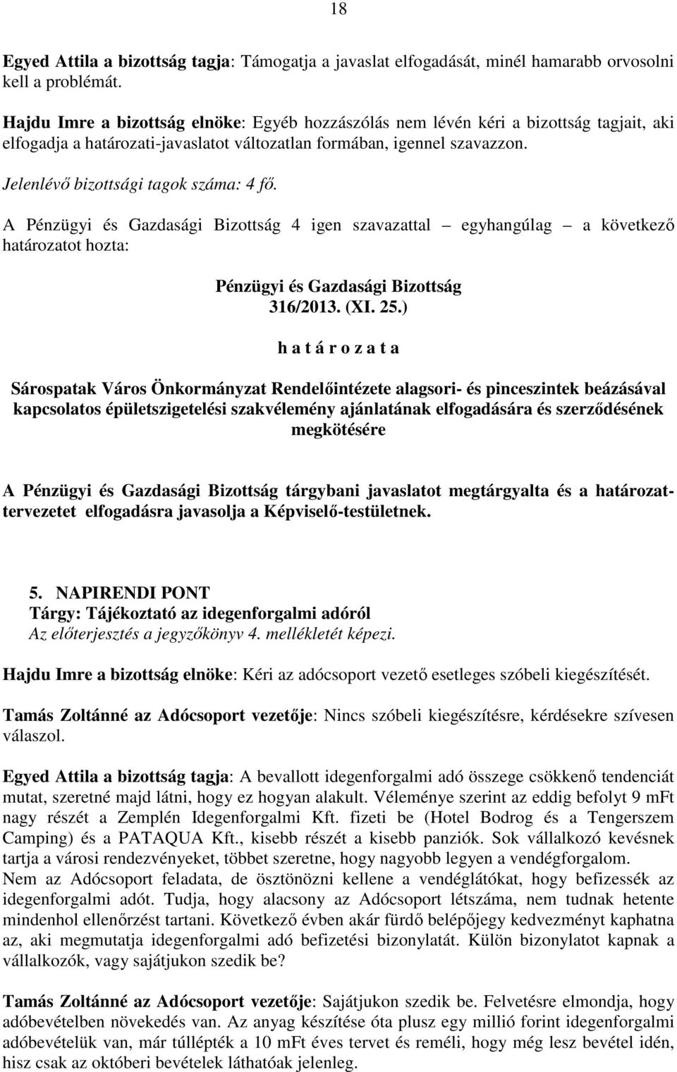 Jelenlévő bizottsági tagok száma: 4 fő. A 4 igen szavazattal egyhangúlag a következő 316/2013. (XI. 25.