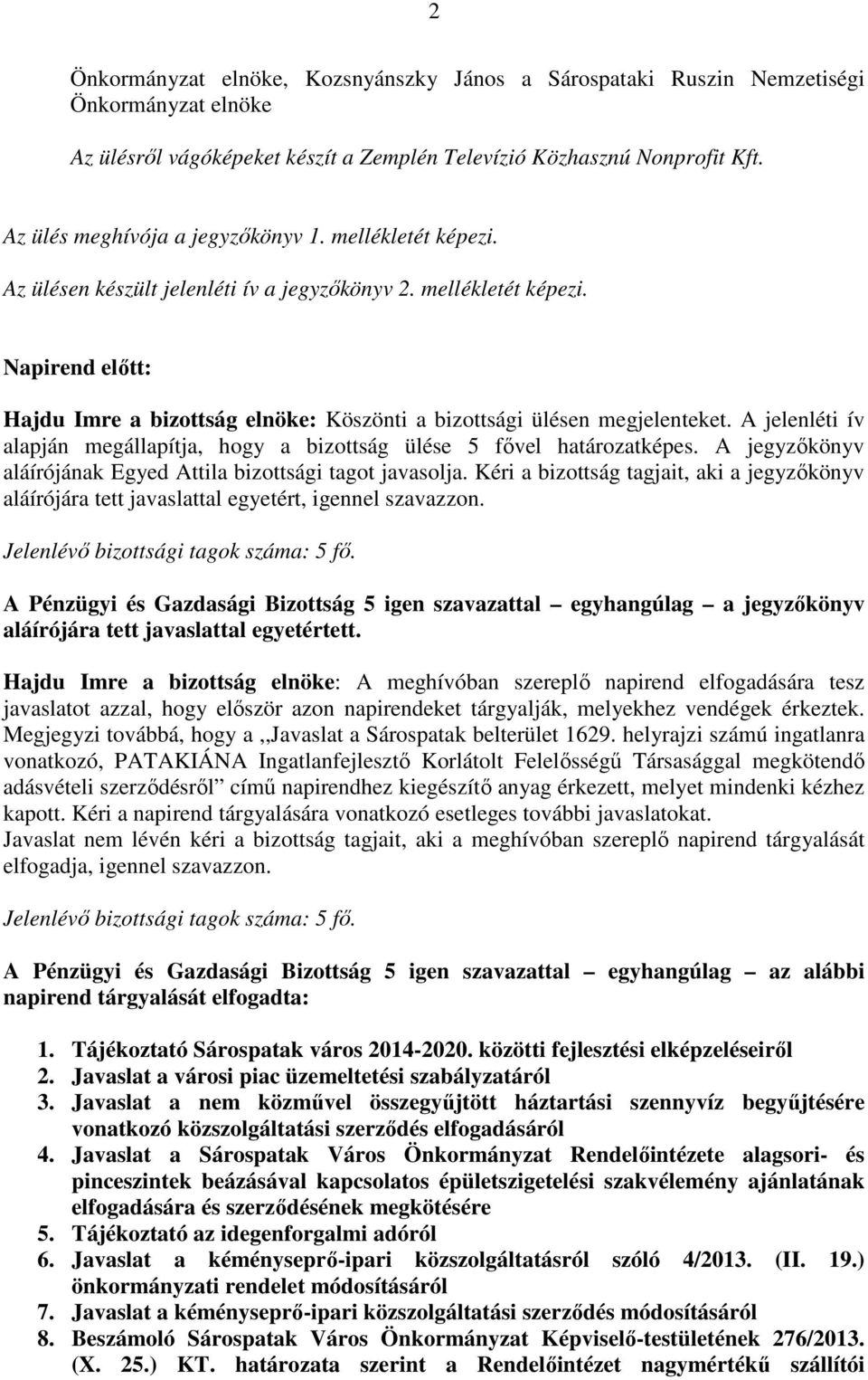 A jelenléti ív alapján megállapítja, hogy a bizottság ülése 5 fővel határozatképes. A jegyzőkönyv aláírójának Egyed Attila bizottsági tagot javasolja.