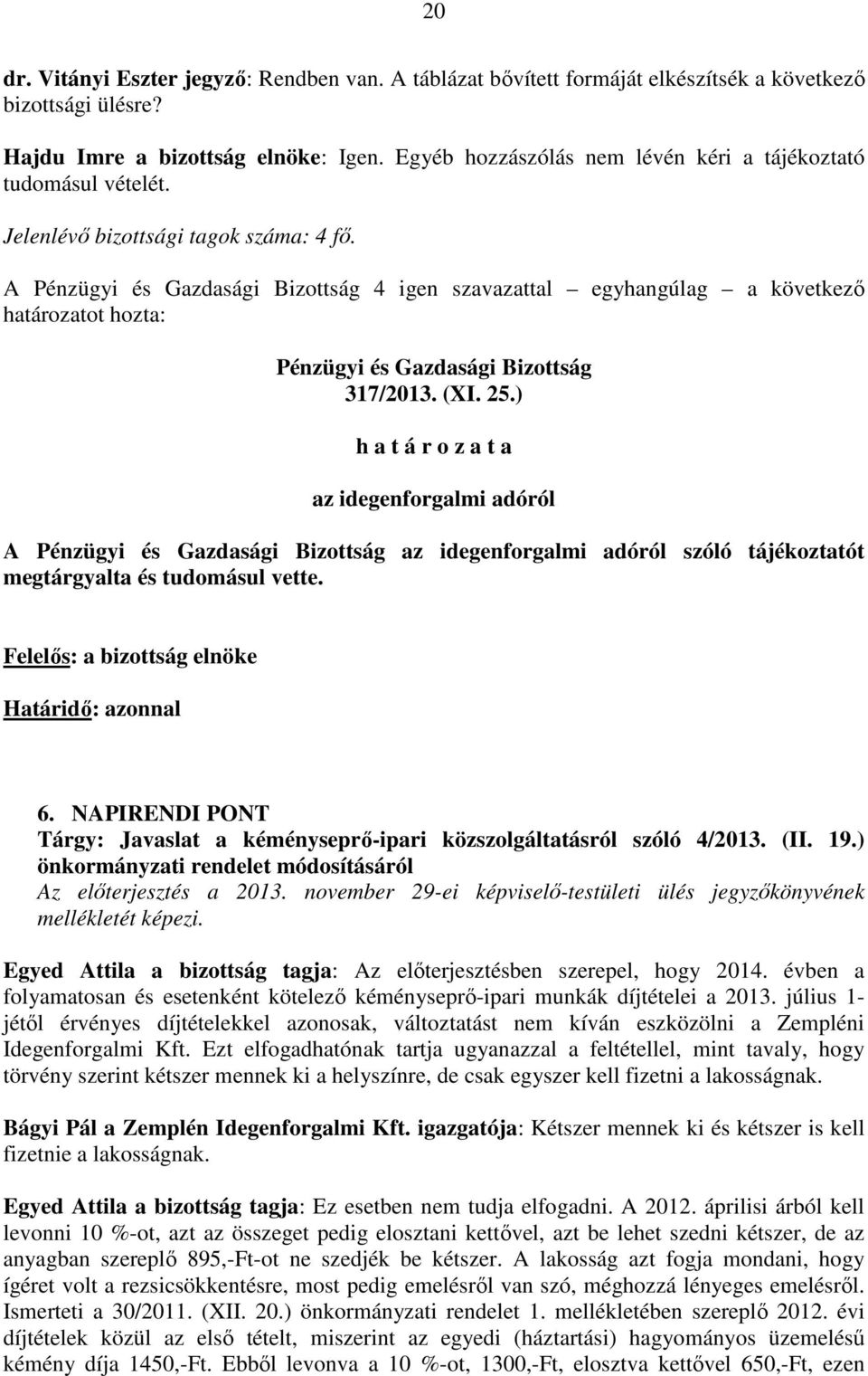 ) az idegenforgalmi adóról A az idegenforgalmi adóról szóló tájékoztatót megtárgyalta és tudomásul vette. Felelős: a bizottság elnöke Határidő: azonnal 6.