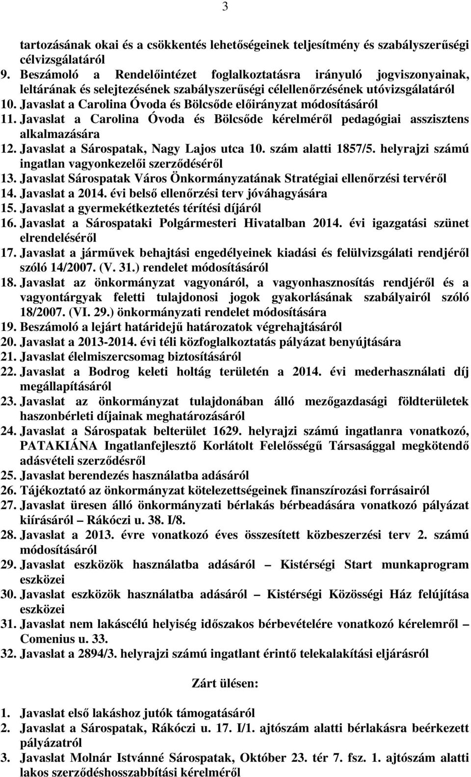 Javaslat a Carolina Óvoda és Bölcsőde előirányzat módosításáról 11. Javaslat a Carolina Óvoda és Bölcsőde kérelméről pedagógiai asszisztens alkalmazására 12. Javaslat a Sárospatak, Nagy Lajos utca 10.