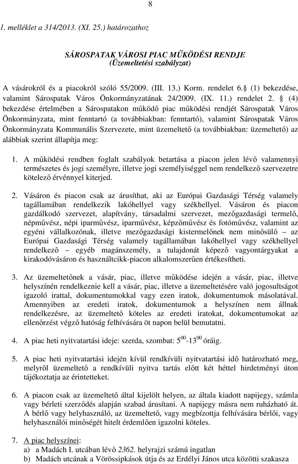 (4) bekezdése értelmében a Sárospatakon működő piac működési rendjét Sárospatak Város Önkormányzata, mint fenntartó (a továbbiakban: fenntartó), valamint Sárospatak Város Önkormányzata Kommunális