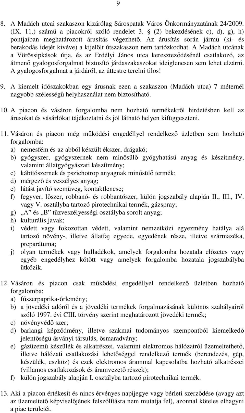 A Madách utcának a Vörössipkások útja, és az Erdélyi János utca kereszteződésénél csatlakozó, az átmenő gyalogosforgalmat biztosító járdaszakaszokat ideiglenesen sem lehet elzárni.