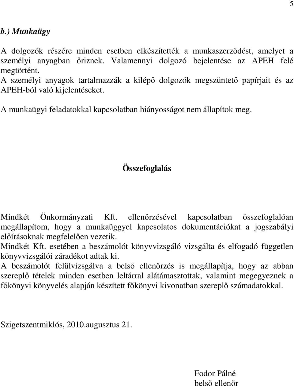 Összefoglalás Mindkét Önkormányzati Kft. ellenırzésével kapcsolatban összefoglalóan megállapítom, hogy a munkaüggyel kapcsolatos dokumentációkat a jogszabályi elıírásoknak megfelelıen vezetik.