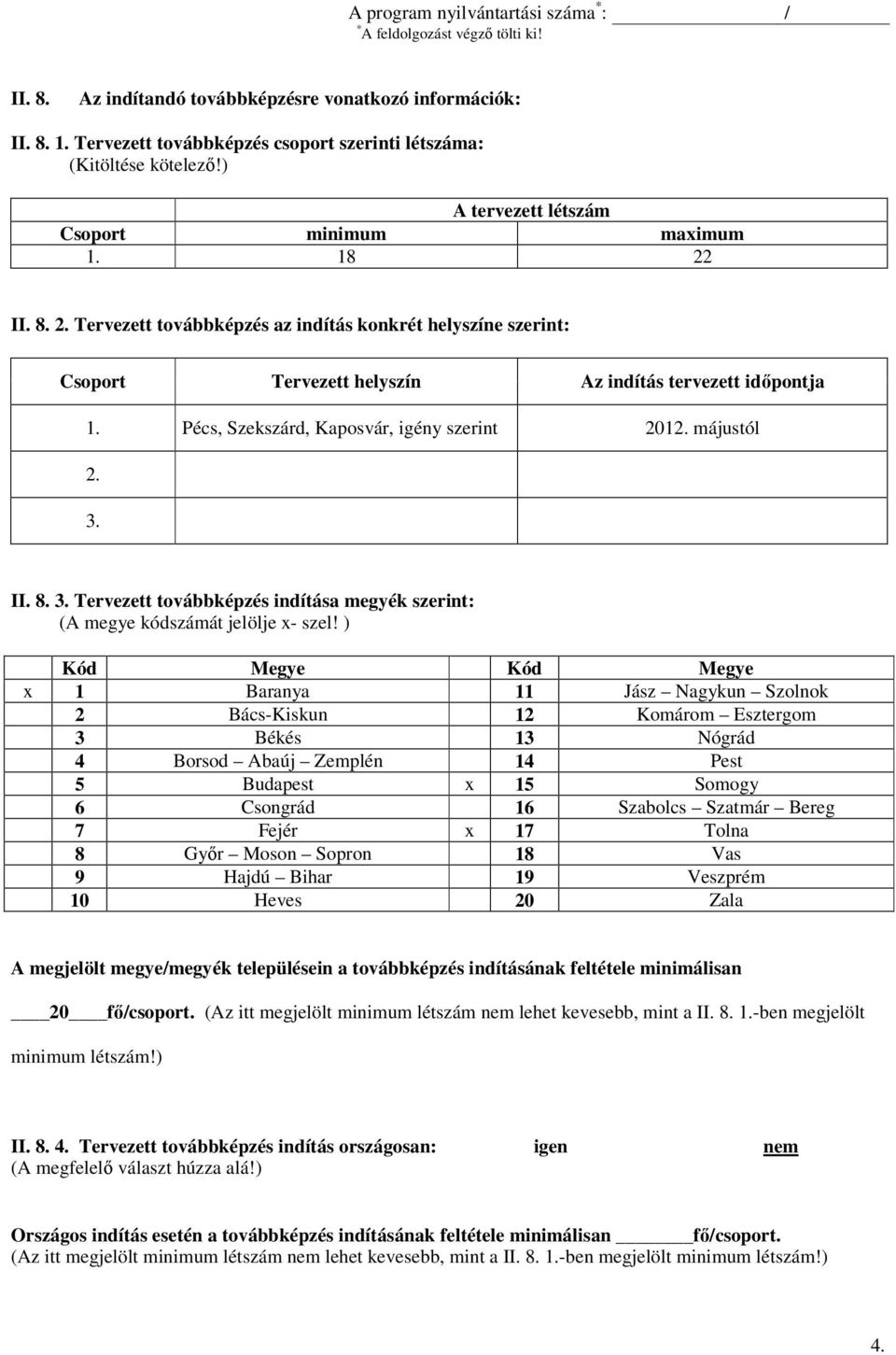 Pécs, Szekszárd, Kaposvár, igény szerint 2012. májustól 2. 3. II. 8. 3. Tervezett továbbképzés indítása megyék szerint: (A megye kódszámát jelölje x- szel!