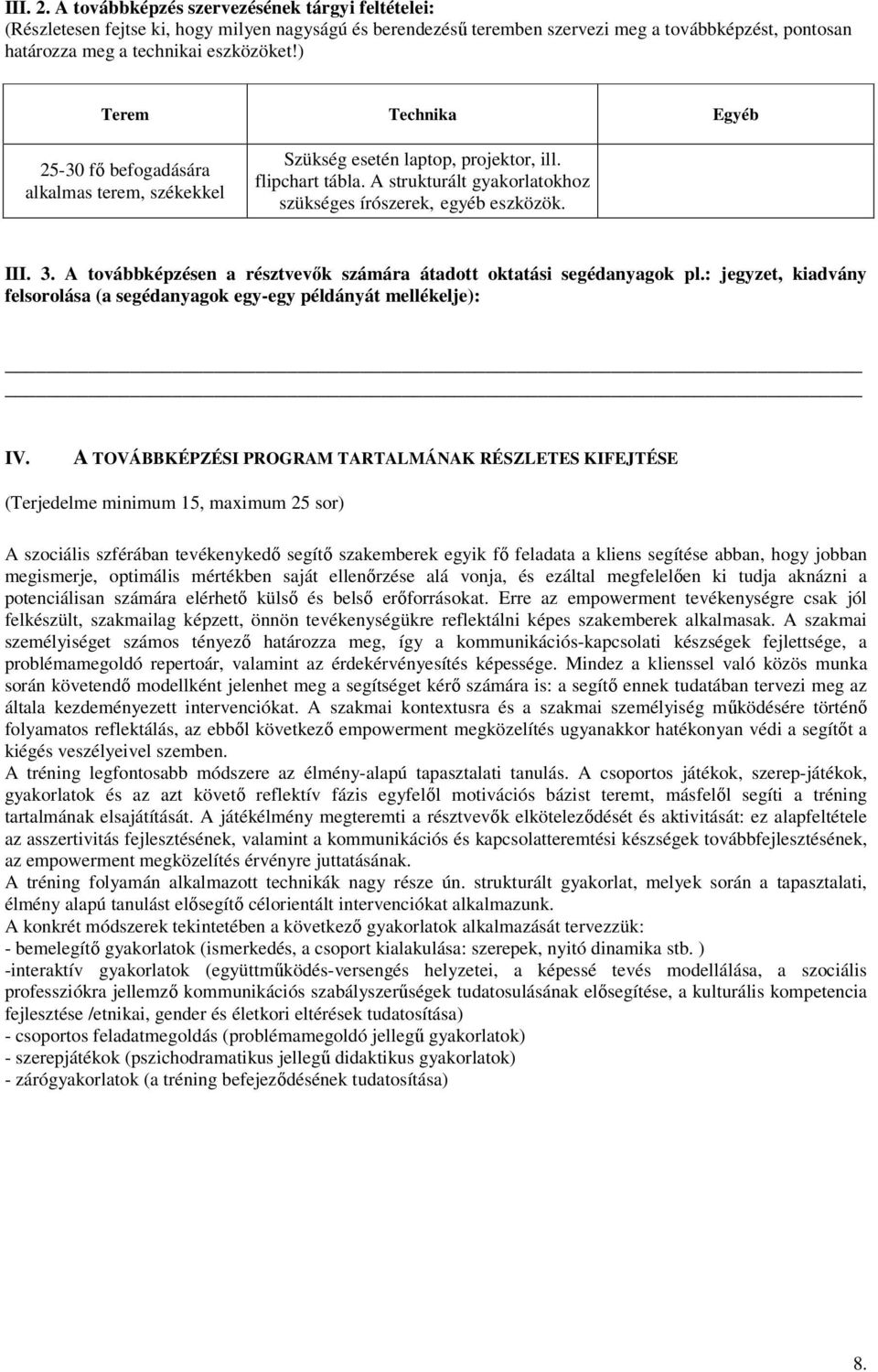 ) Terem Technika Egyéb 25-30 fı befogadására alkalmas terem, székekkel Szükség esetén laptop, projektor, ill. flipchart tábla. A strukturált gyakorlatokhoz szükséges írószerek, egyéb eszközök. III. 3.