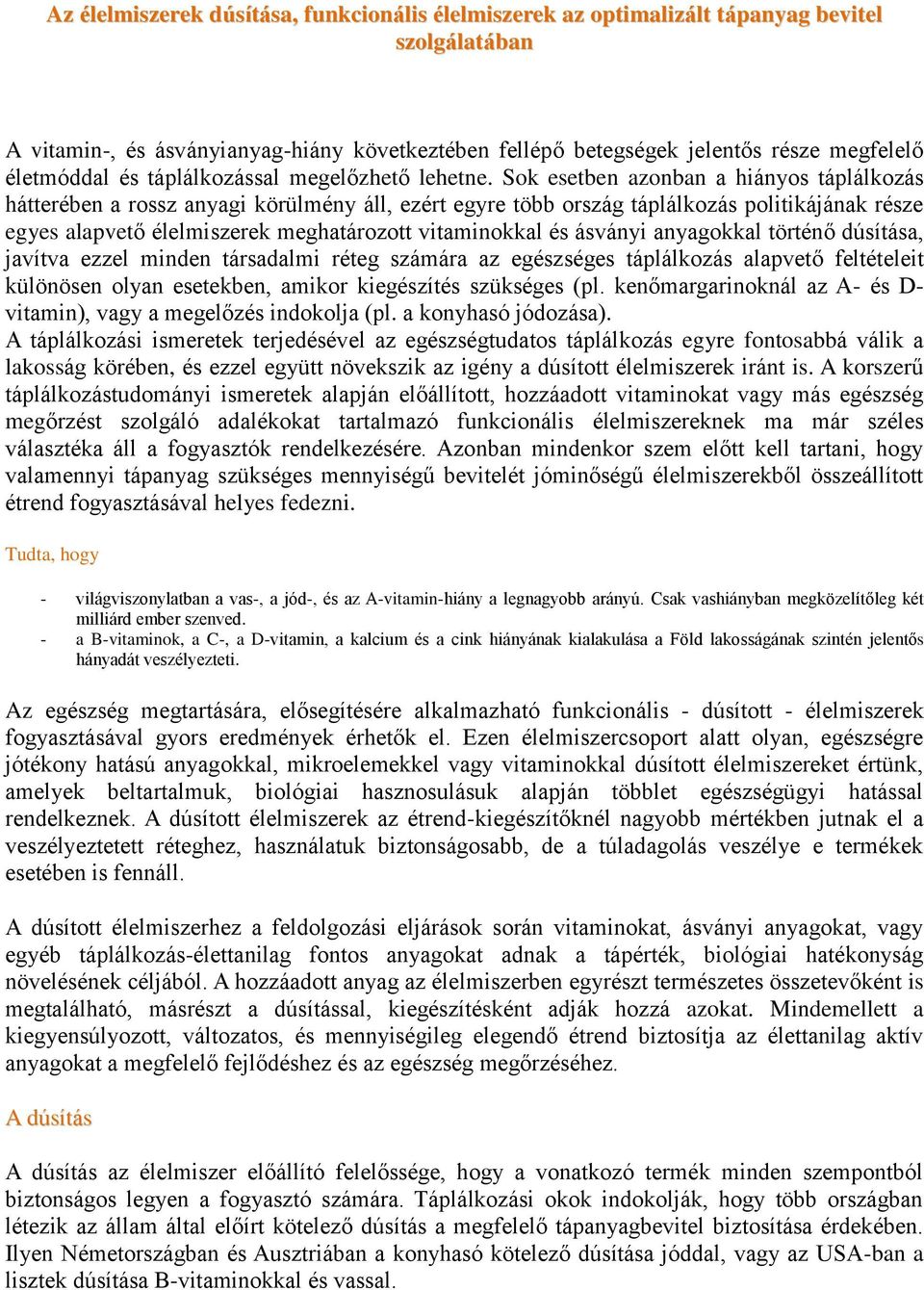 Sok esetben azonban a hiányos táplálkozás hátterében a rossz anyagi körülmény áll, ezért egyre több ország táplálkozás politikájának része egyes alapvető élelmiszerek meghatározott vitaminokkal és