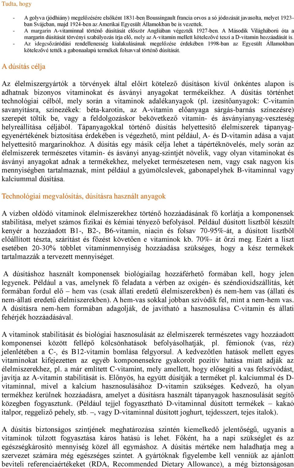 A Második Világháború óta a margarin dúsítását törvényi szabályozás írja elő, mely az A-vitamin mellett kötelezővé teszi a D-vitamin hozzáadását is.
