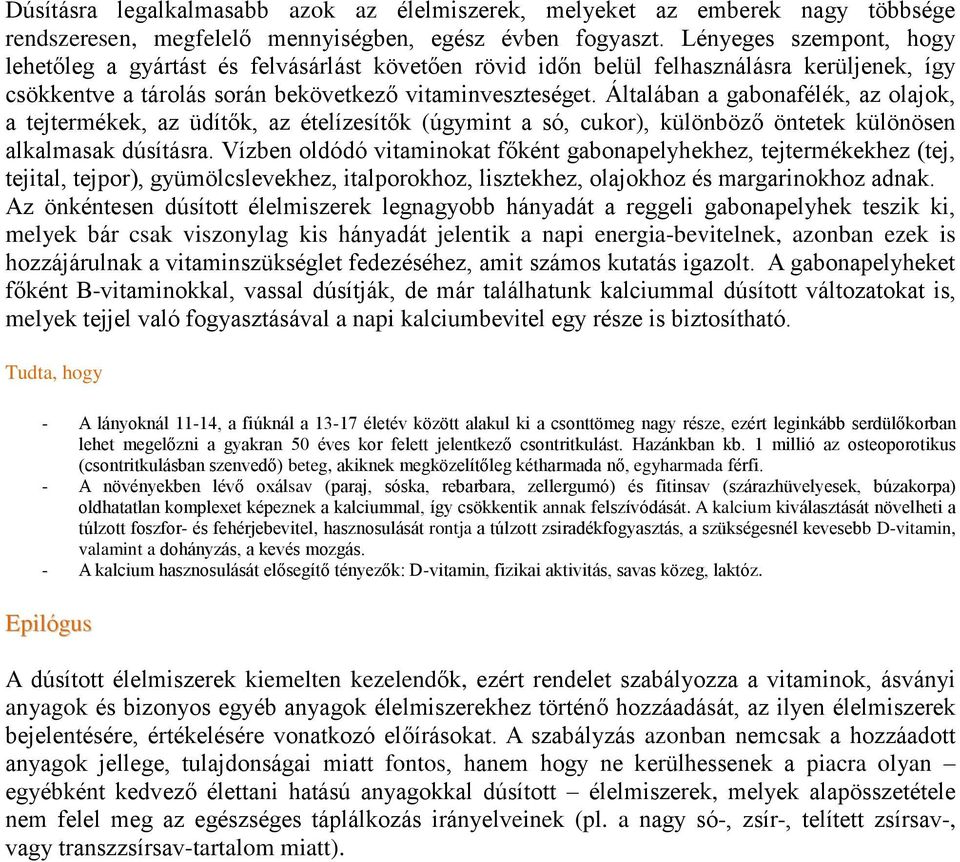 Általában a gabonafélék, az olajok, a tejtermékek, az üdítők, az ételízesítők (úgymint a só, cukor), különböző öntetek különösen alkalmasak dúsításra.