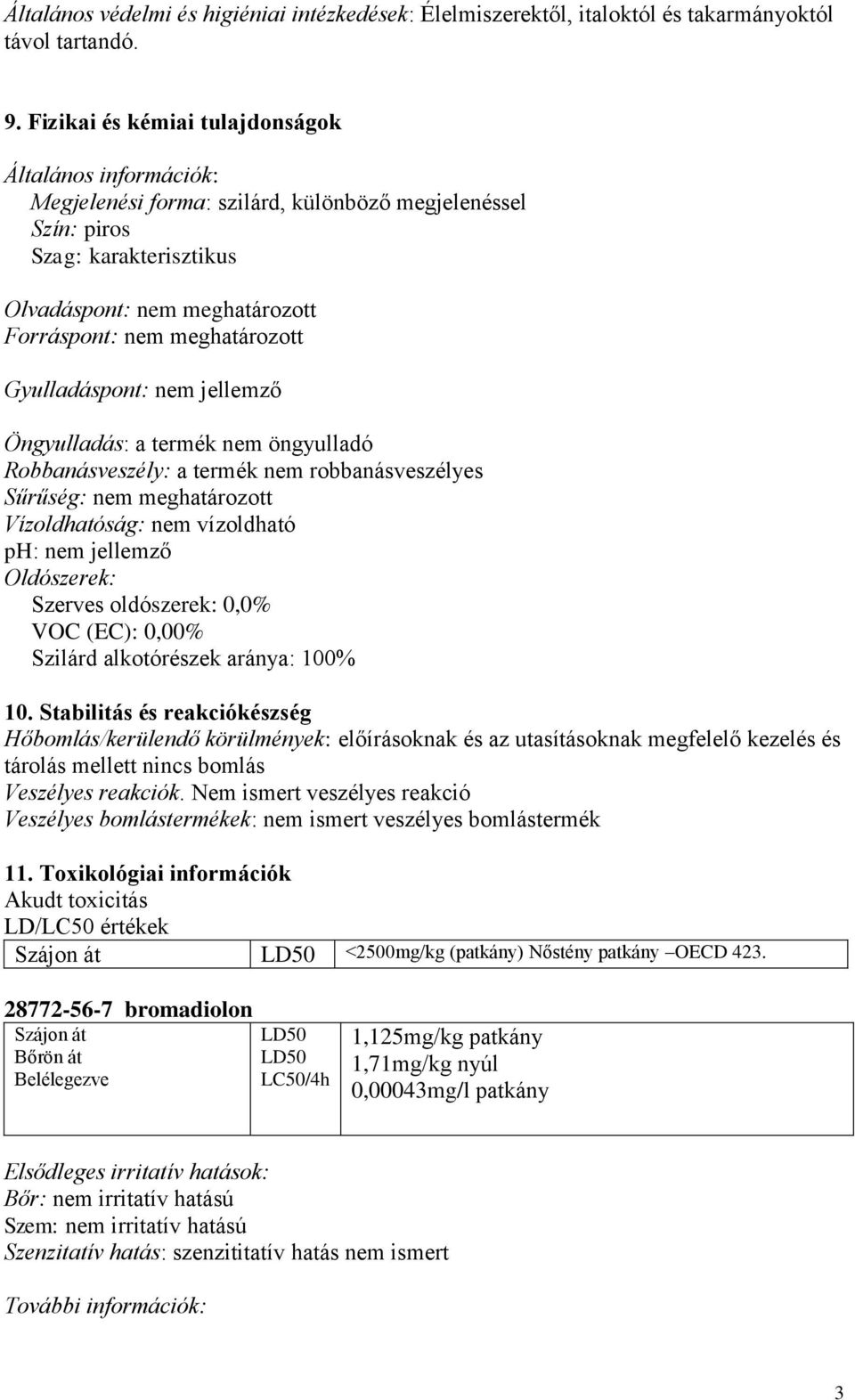 meghatározott Gyulladáspont: nem jellemző Öngyulladás: a termék nem öngyulladó Robbanásveszély: a termék nem robbanásveszélyes Sűrűség: nem meghatározott Vízoldhatóság: nem vízoldható ph: nem