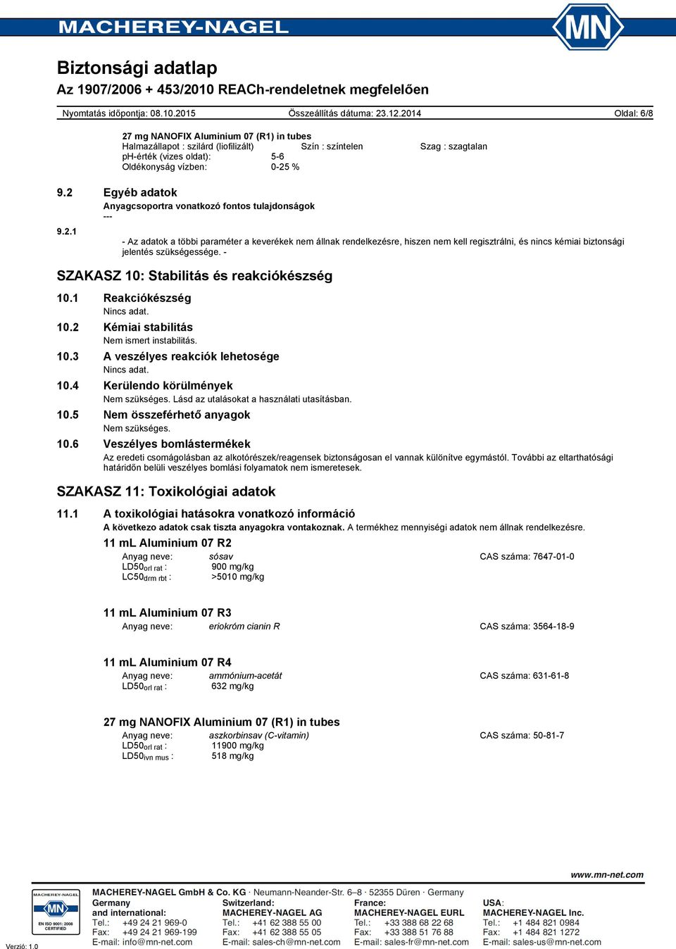 SZAKASZ 10: Stabilitás és reakciókészség 10.1 Reakciókészség. 10.2 Kémiai stabilitás Nem ismert instabilitás. 10.3 A veszélyes reakciók lehetosége. 10.4 Kerülendo körülmények Lásd az utalásokat a használati utasításban.