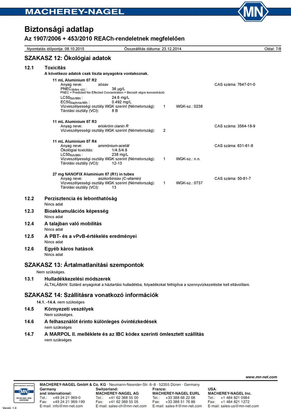 492 mg/l Vízveszélyességi osztály WGK szerint (Németország): 1 WGKsz.