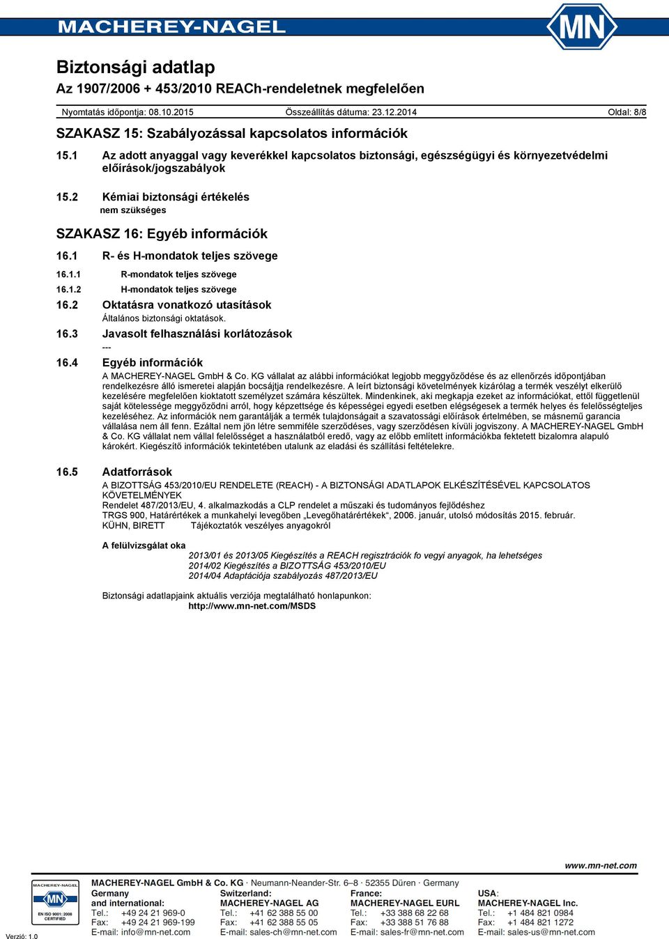 1 R és Hmondatok teljes szövege 16.1.1 Rmondatok teljes szövege 16.1.2 Hmondatok teljes szövege 16.2 Oktatásra vonatkozó utasítások Általános biztonsági oktatások. 16.3 Javasolt felhasználási korlátozások 16.